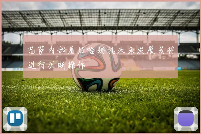 巴萨内部看好哈姆扎未来发展或将进行买断操作