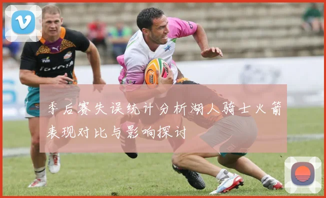 季后赛失误统计分析湖人骑士火箭表现对比与影响探讨