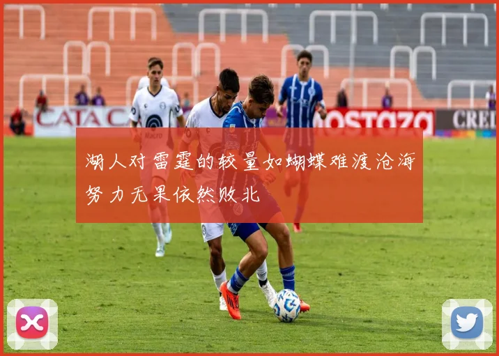 湖人对雷霆的较量如蝴蝶难渡沧海努力无果依然败北